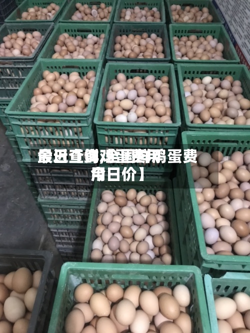 最近【鲜鸡蛋费用今日查询,全国鲜鸡蛋费用今日价】-第2张图片