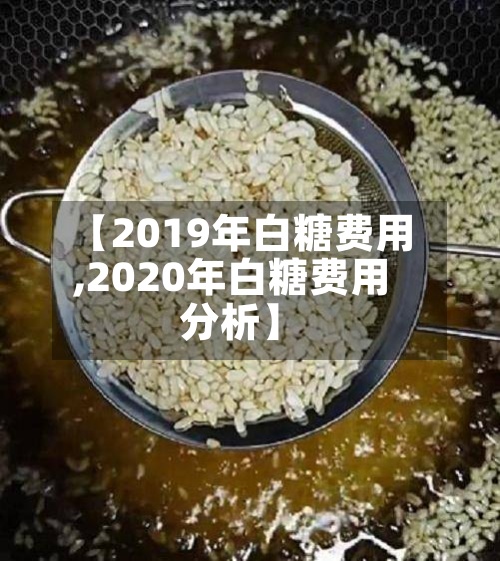 【2019年白糖费用,2020年白糖费用分析】-第2张图片
