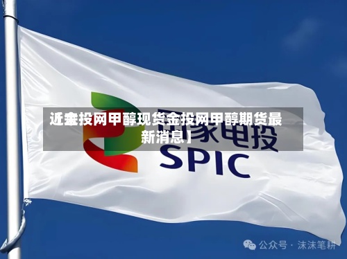 近来【金投网甲醇现货金投网甲醇期货最新消息】