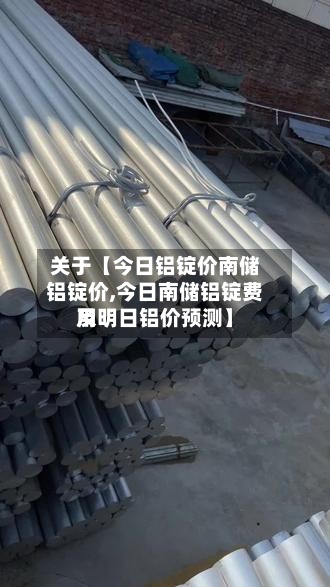 关于【今日铝锭价南储铝锭价,今日南储铝锭费用及明日铝价预测】-第2张图片