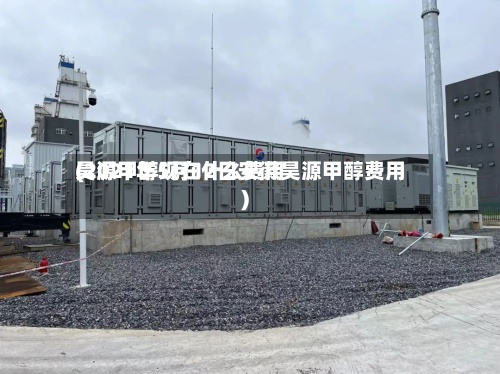 昊源甲醇现在什么费用(2021年5月12日安徽昊源甲醇费用)