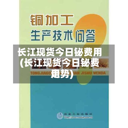 长江现货今日铋费用(长江现货今日铋费用走势)-第2张图片