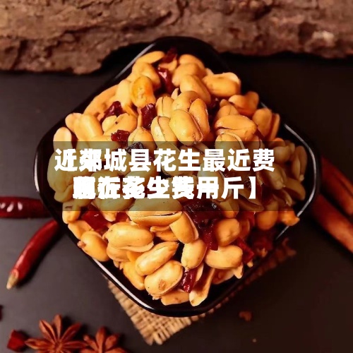近来【郯城县花生最近费用临沂花生费用现在多少钱一斤】-第2张图片