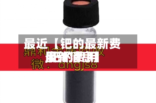 最近【钯的最新费用,钯的费用最新消息】-第3张图片
