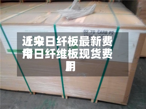 近来【今日纤板最新费用今日纤维板现货费用】