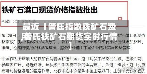 最近【普氏指数铁矿石费用,普氏铁矿石期货实时行情】