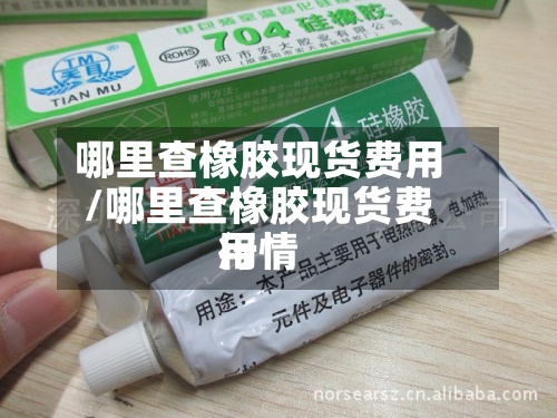 哪里查橡胶现货费用/哪里查橡胶现货费用行情