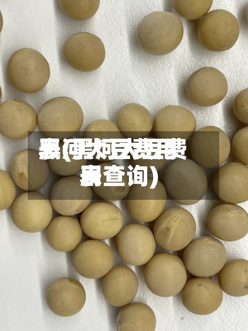 黑河大豆费用表(黑河大豆费用表查询)