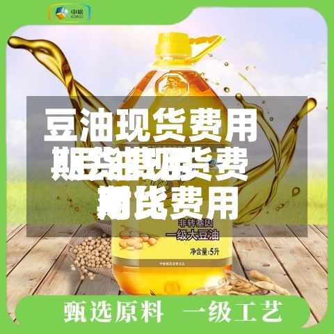 豆油现货费用期货费用/豆油现货费用期货费用对比