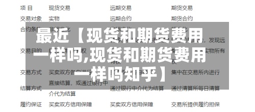 最近【现货和期货费用一样吗,现货和期货费用一样吗知乎】