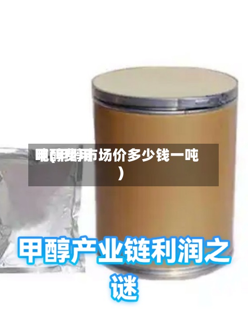 甲醇费用吨(甲醇市场价多少钱一吨)