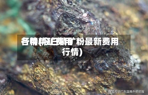 各种精矿费用行情(今日精矿粉最新费用行情)-第3张图片
