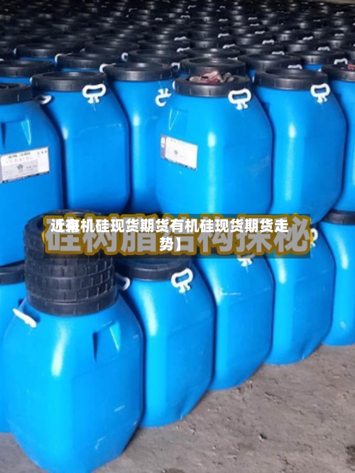 近来【有机硅现货期货有机硅现货期货走势】-第2张图片