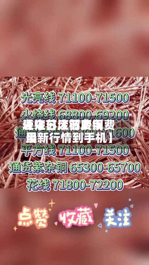 近来【江苏废铜费用表今日江苏废铜费用最新行情到手机】-第2张图片