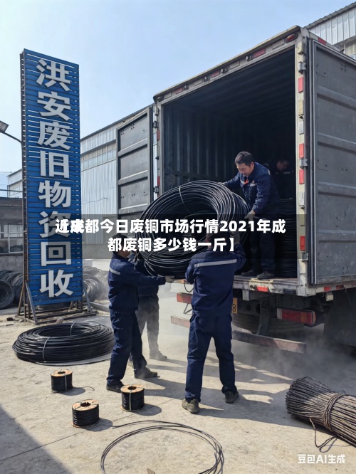 近来【成都今日废铜市场行情2021年成都废铜多少钱一斤】-第2张图片