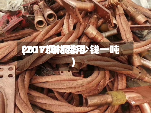 2017铜材费用(2017年铜多少钱一吨)-第2张图片