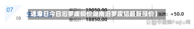 近来【今日今日汩罗废铜价湖南汨罗废铝最新报价】-第2张图片