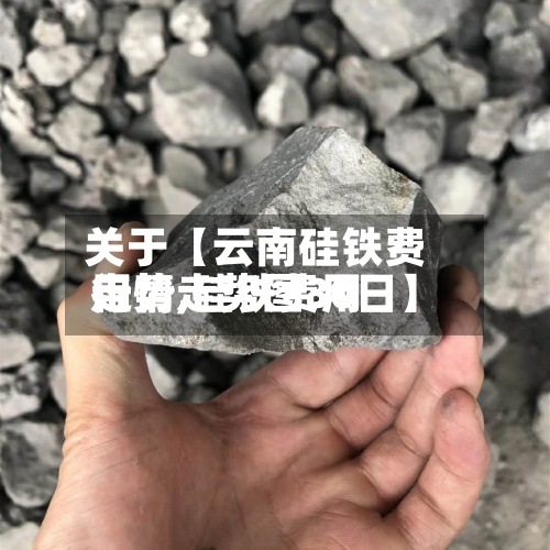 关于【云南硅铁费用走势,硅铁费用行情走势图30日】