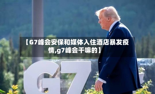 【G7峰会安保和媒体入住酒店暴发疫情,g7峰会干嘛的】-第2张图片