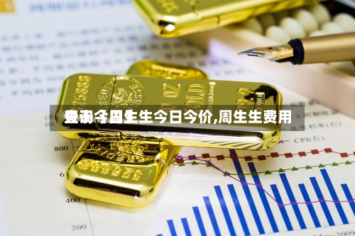 关于【周生生今日今价,周生生费用查询今日】