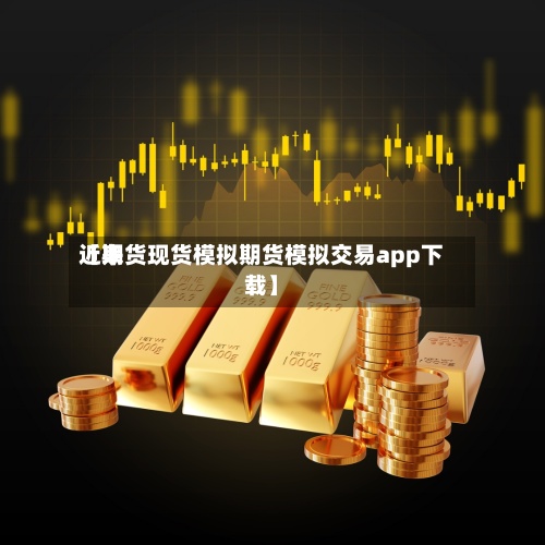 近来【期货现货模拟期货模拟交易app下载】