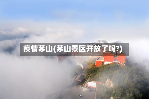 疫情茅山(茅山景区开放了吗?)-第2张图片