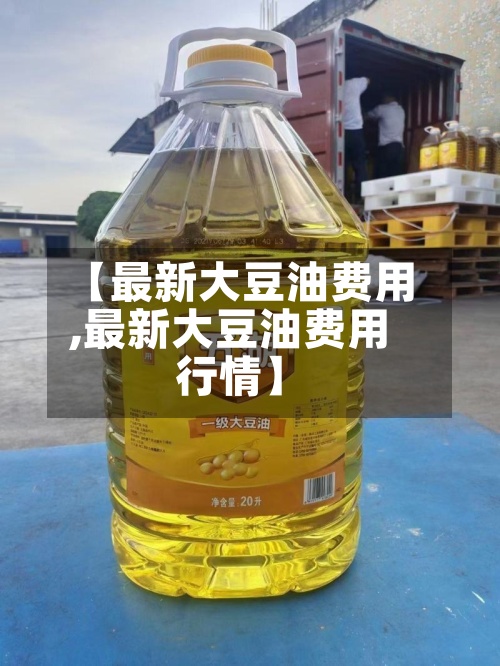 【最新大豆油费用
,最新大豆油费用
行情】-第3张图片