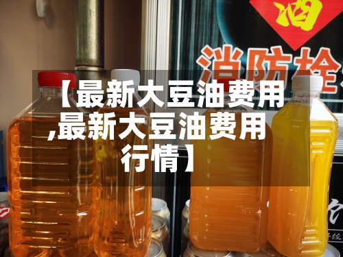 【最新大豆油费用
,最新大豆油费用
行情】-第2张图片