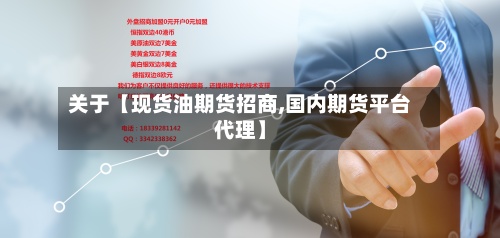 关于【现货油期货招商,国内期货平台代理】-第2张图片