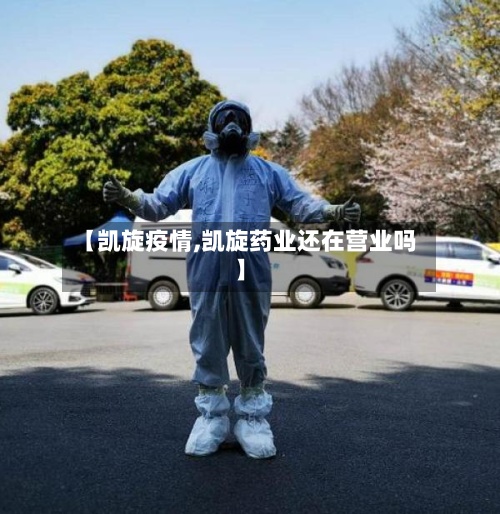 【凯旋疫情,凯旋药业还在营业吗】