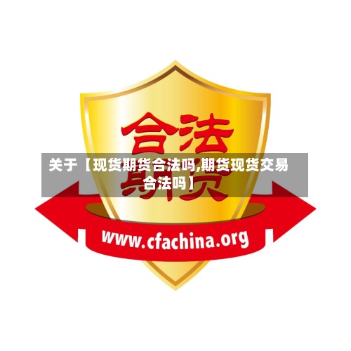 关于【现货期货合法吗,期货现货交易合法吗】