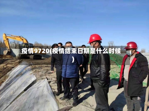 疫情9720(疫情结束日期是什么时候)
