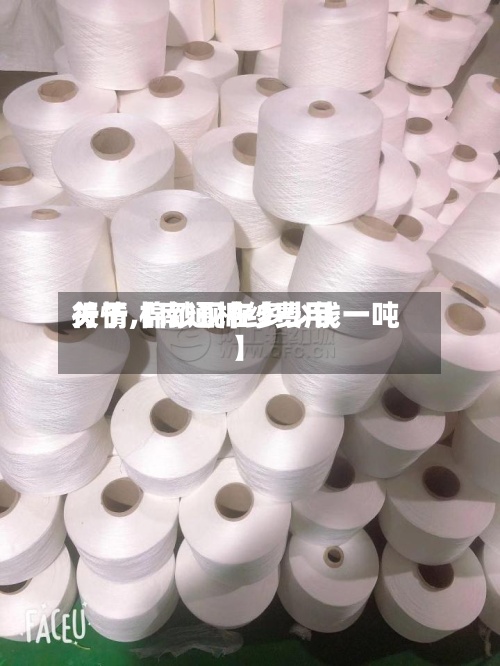 关于【南通棉纱费用行情,棉纱现在多少钱一吨】-第2张图片