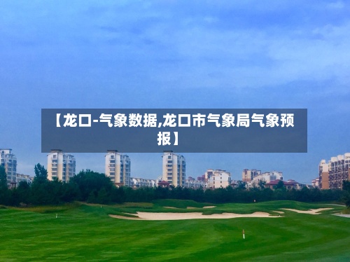 【龙口-气象数据,龙口市气象局气象预报】-第3张图片