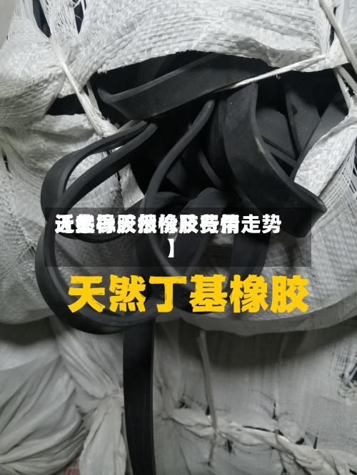 近来【主导天然橡胶费用天然橡胶报价及行情走势】-第3张图片