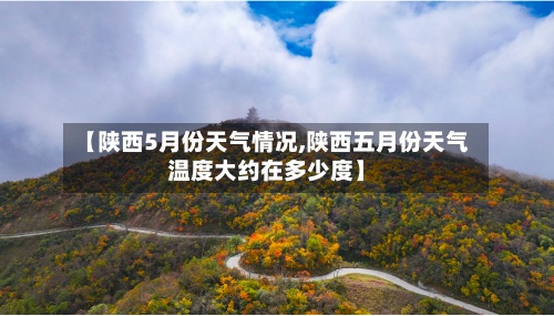 【陕西5月份天气情况,陕西五月份天气温度大约在多少度】