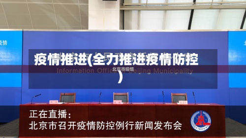疫情推进(全力推进疫情防控)-第3张图片