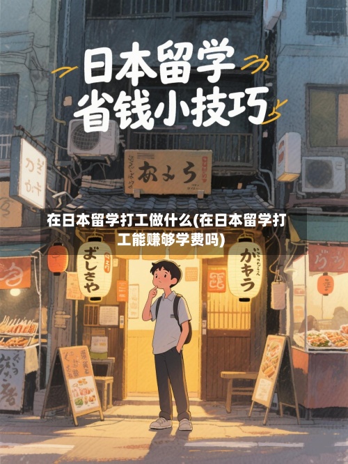在日本留学打工做什么(在日本留学打工能赚够学费吗)