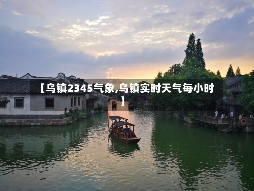 【乌镇2345气象,乌镇实时天气每小时】