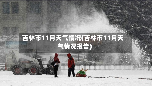 吉林市11月天气情况(吉林市11月天气情况报告)