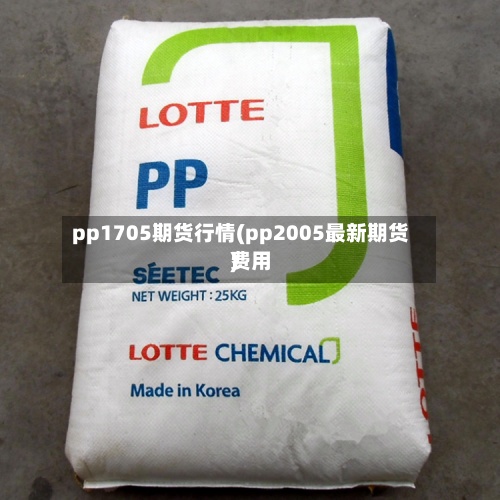 pp1705期货行情(pp2005最新期货费用)