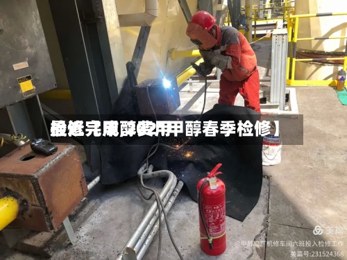 最近【甲醇费用
检修完成,2021甲醇春季检修】-第2张图片
