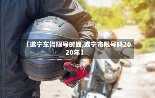 【遂宁车辆限号时间,遂宁市限号吗2020年】-第2张图片