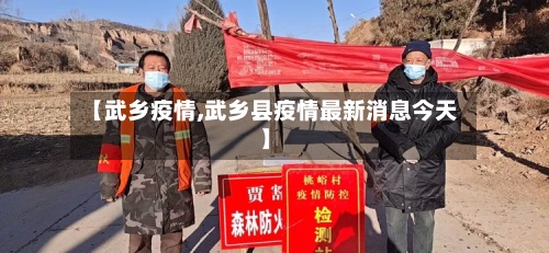 【武乡疫情,武乡县疫情最新消息今天】-第2张图片