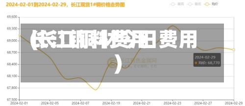 长江铜料费用(长江铜材今日费用)