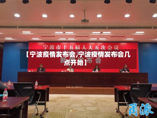 【宁波疫情发布会,宁波疫情发布会几点开始】