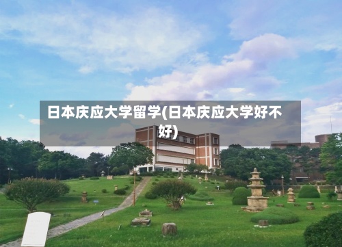 日本庆应大学留学(日本庆应大学好不好)-第2张图片