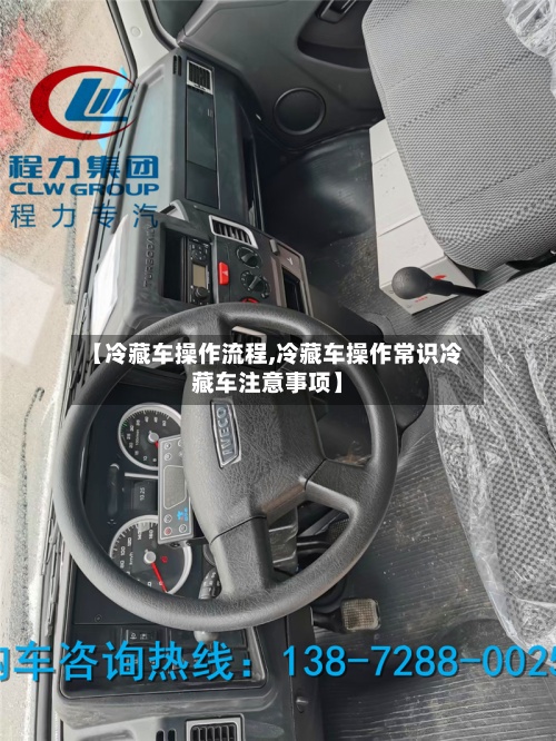 【冷藏车操作流程,冷藏车操作常识冷藏车注意事项】-第2张图片