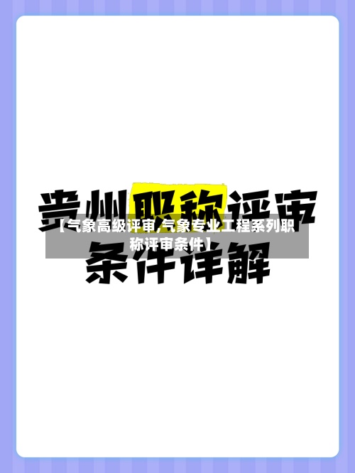 【气象高级评审,气象专业工程系列职称评审条件】