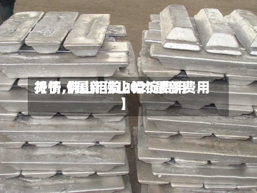 关于【最新佛山铝锭费用行情,佛山铝锭2021最新费用】-第2张图片